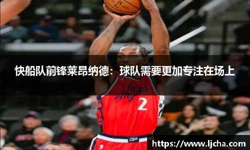 快船队前锋莱昂纳德：球队需要更加专注在场上