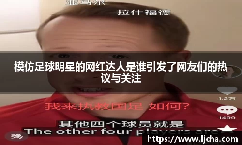 模仿足球明星的网红达人是谁引发了网友们的热议与关注